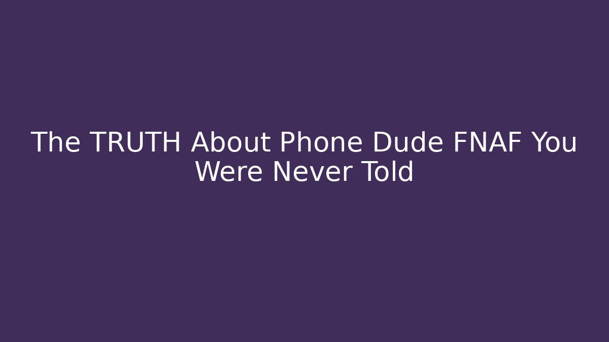 The TRUTH About Phone Dude FNAF You Were Never Told - Felix Cat Insurance