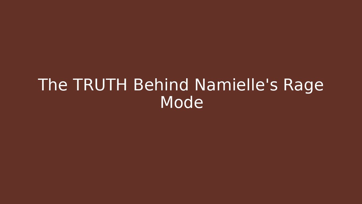 The TRUTH Behind Namielle's Rage Mode