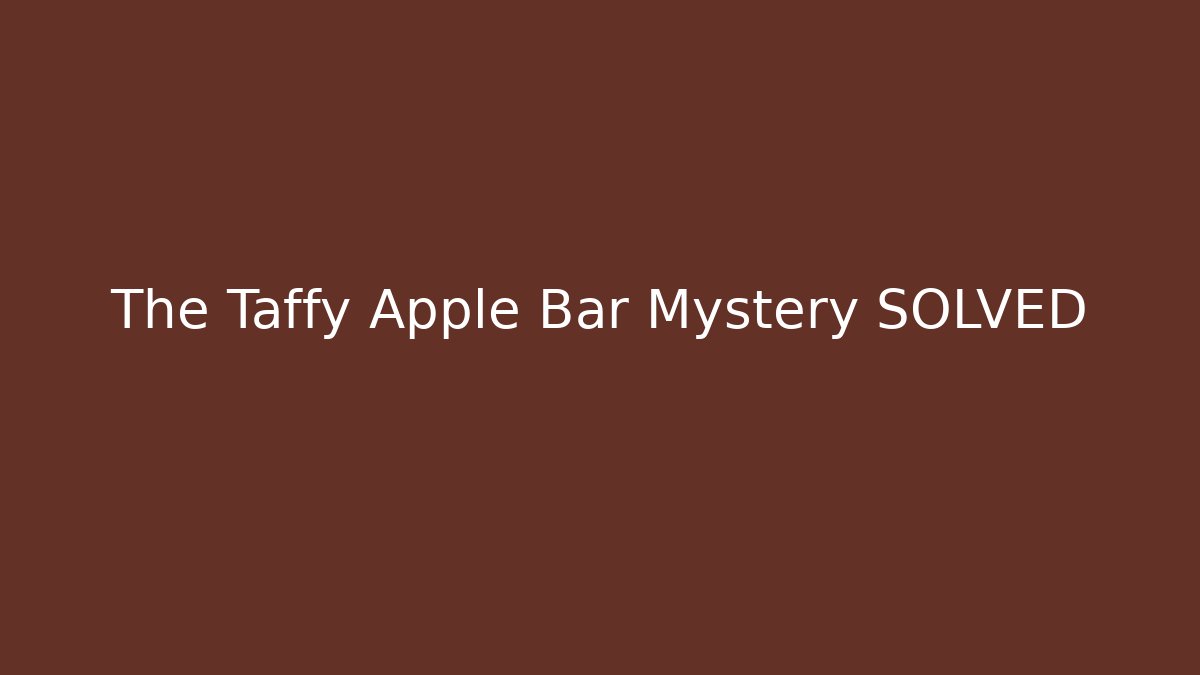 The Taffy Apple Bar Mystery SOLVED