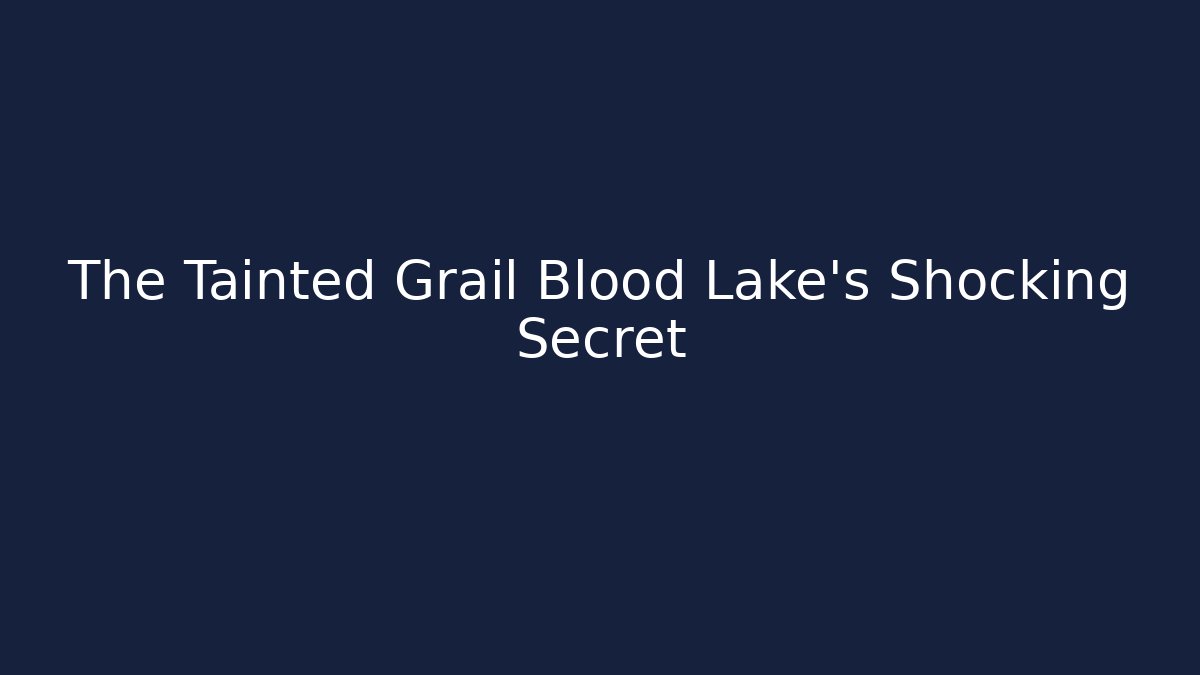 The Tainted Grail Blood Lake's Shocking Secret