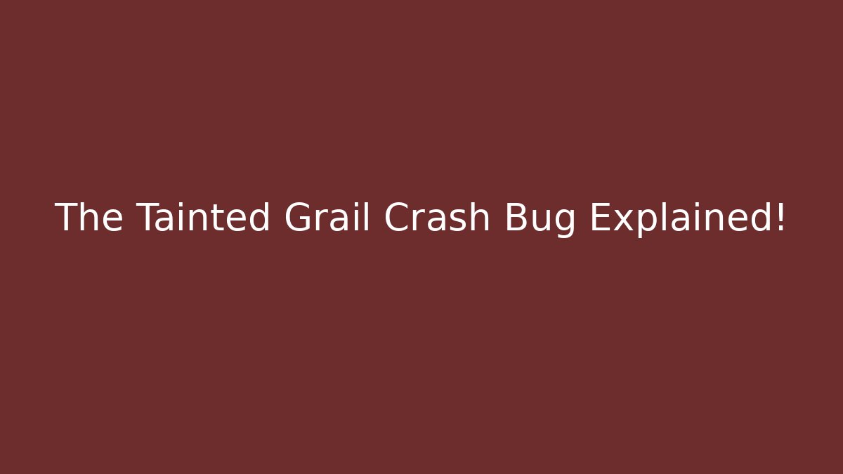 The Tainted Grail Crash Bug Explained! - Felix Cat Insurance