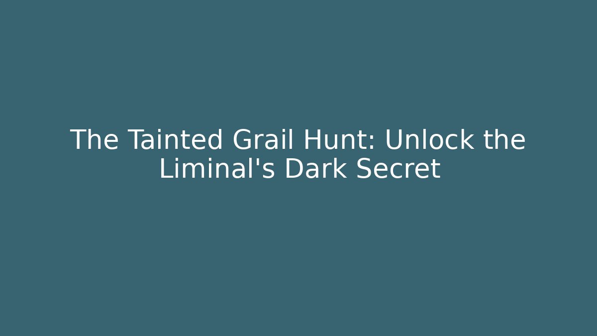 The Tainted Grail Hunt: Unlock the Liminal's Dark Secret - Felix Cat Insurance