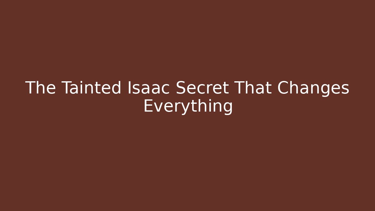 The Tainted Isaac Secret That Changes Everything