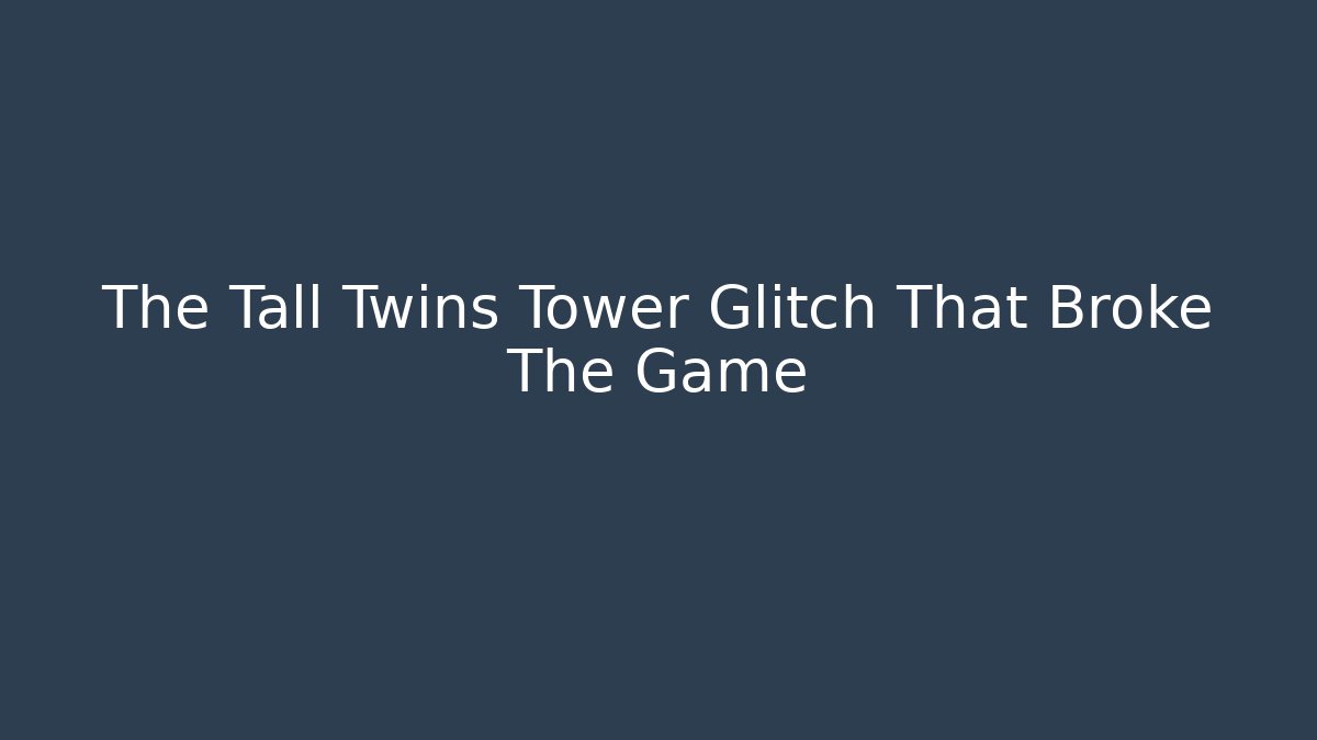 The Tall Twins Tower Glitch That Broke The Game