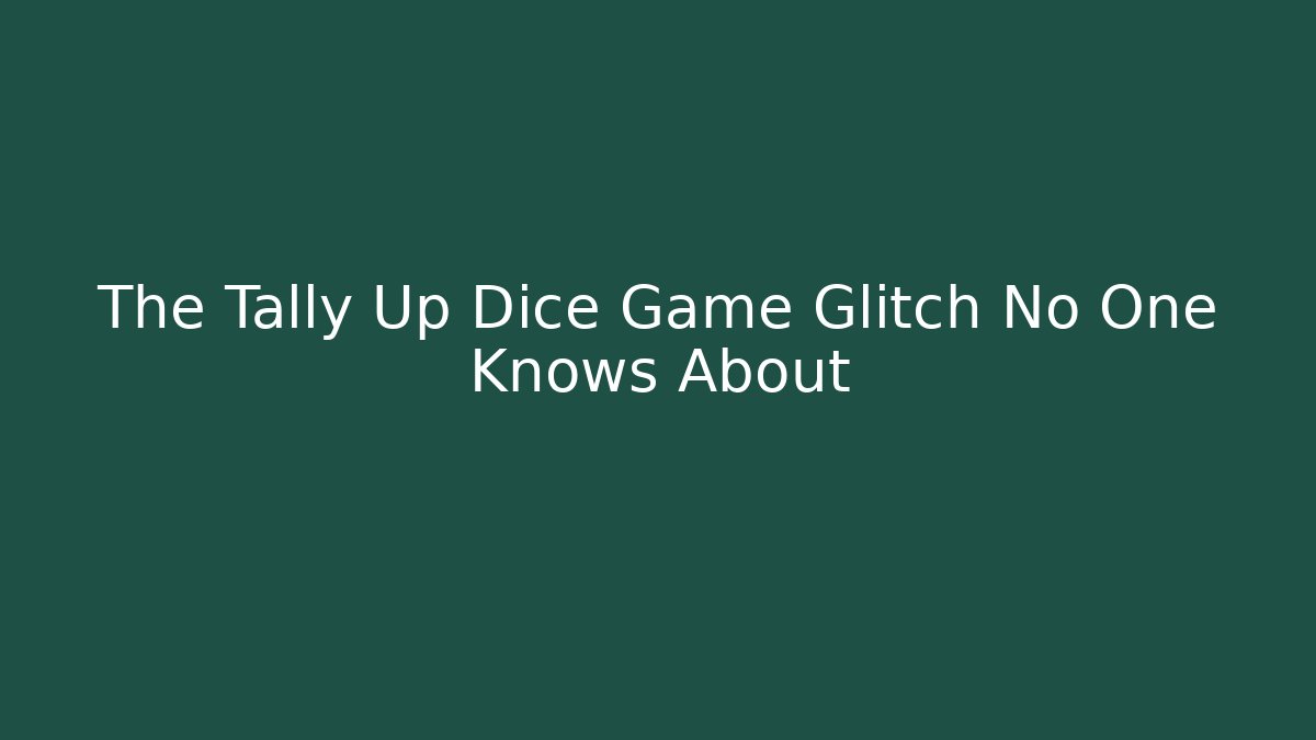 The Tally Up Dice Game Glitch No One Knows About