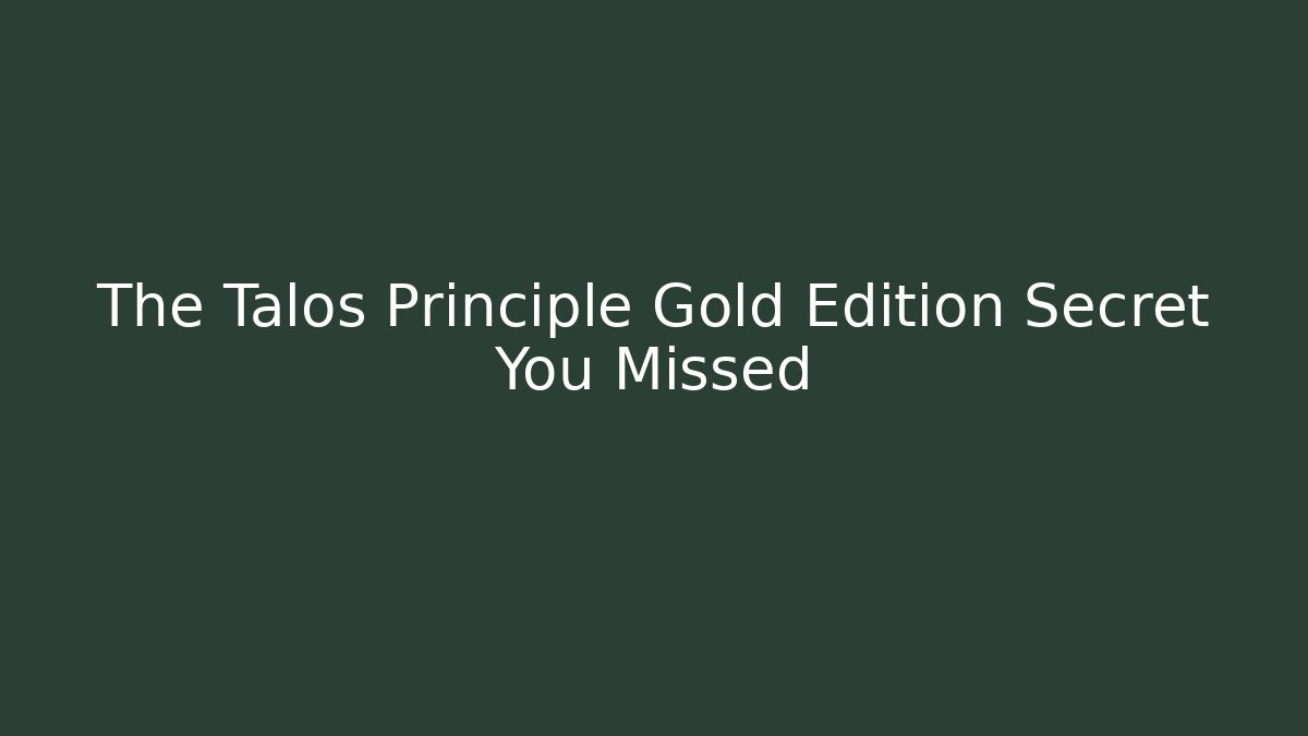 The Talos Principle Gold Edition Secret You Missed