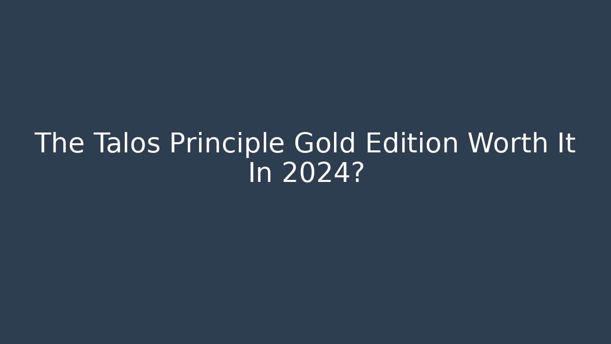 The Talos Principle Gold Edition Worth It In 2024? - Felix Cat Insurance