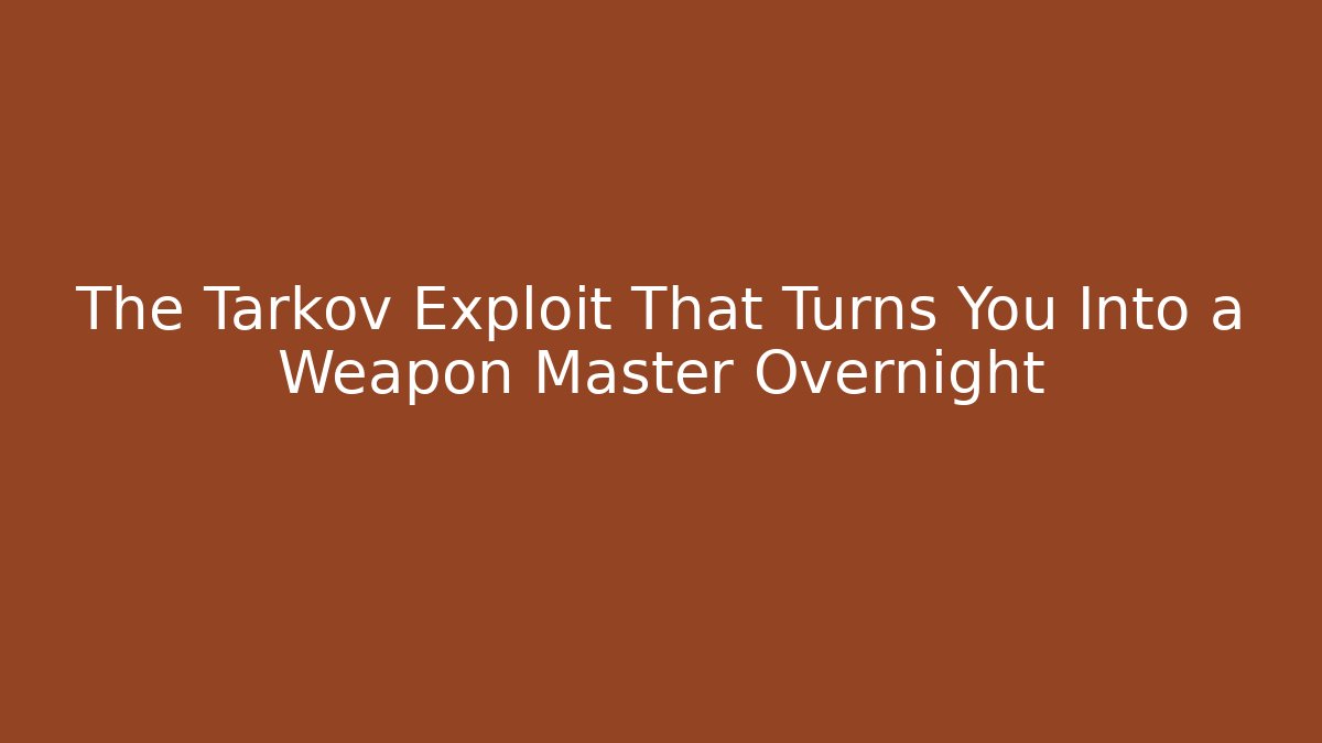 The Tarkov Exploit That Turns You Into a Weapon Master Overnight