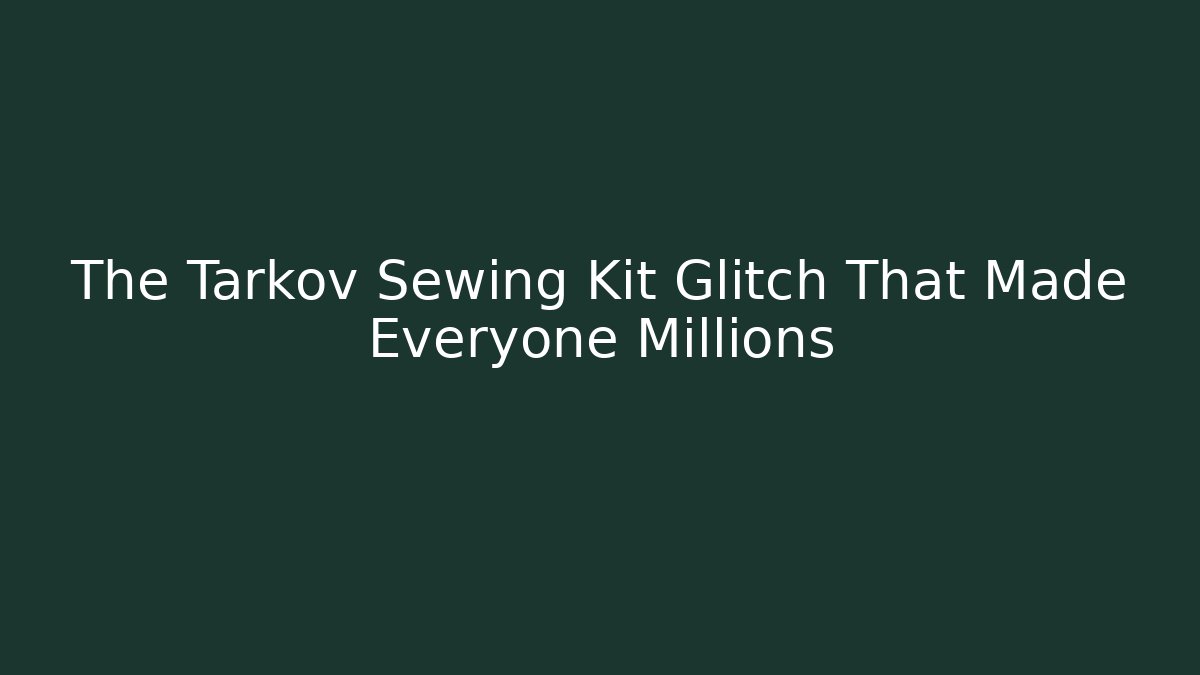 The Tarkov Sewing Kit Glitch That Made Everyone Millions