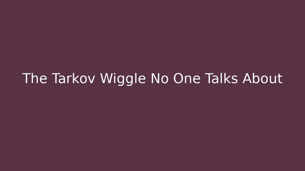 The Tarkov Wiggle No One Talks About