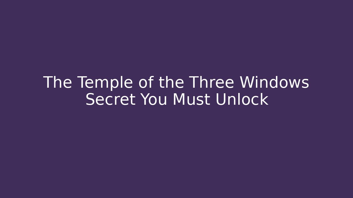 The Temple of the Three Windows Secret You Must Unlock
