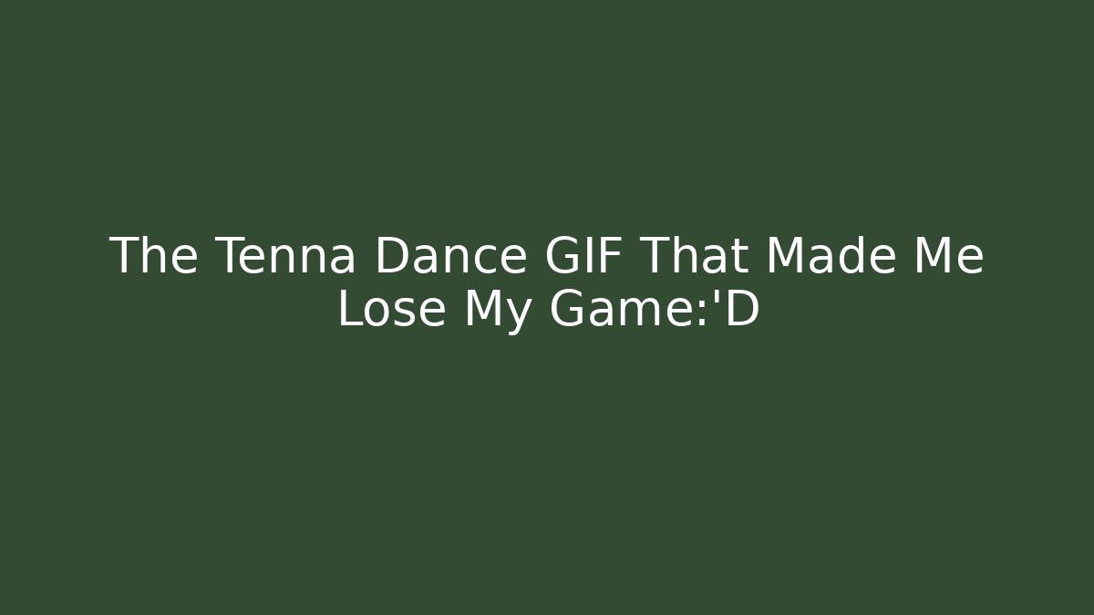 The Tenna Dance GIF That Made Me Lose My Game😂