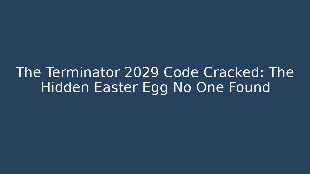 The Terminator 2029 Code Cracked: The Hidden Easter Egg No One Found