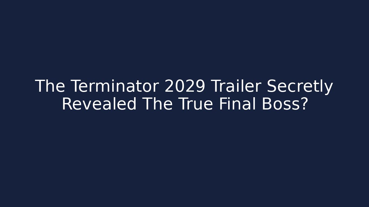 The Terminator 2029 Trailer Secretly Revealed The True Final Boss?