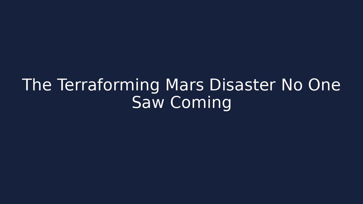 The Terraforming Mars Disaster No One Saw Coming