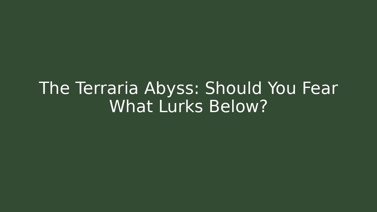 The Terraria Abyss: Should You Fear What Lurks Below?