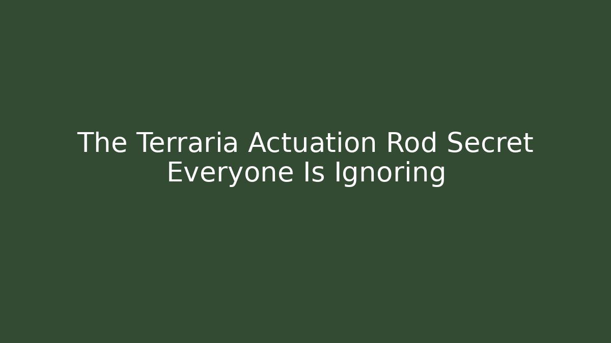 The Terraria Actuation Rod Secret Everyone Is Ignoring