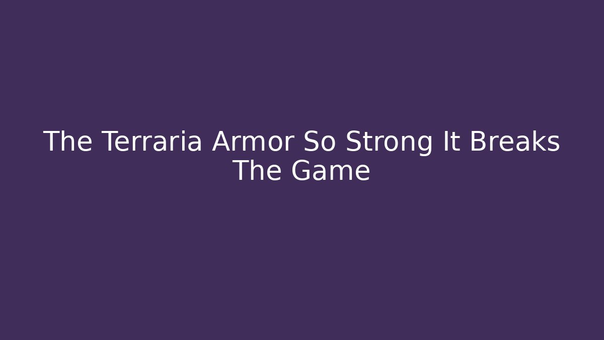 The Terraria Armor So Strong It Breaks The Game