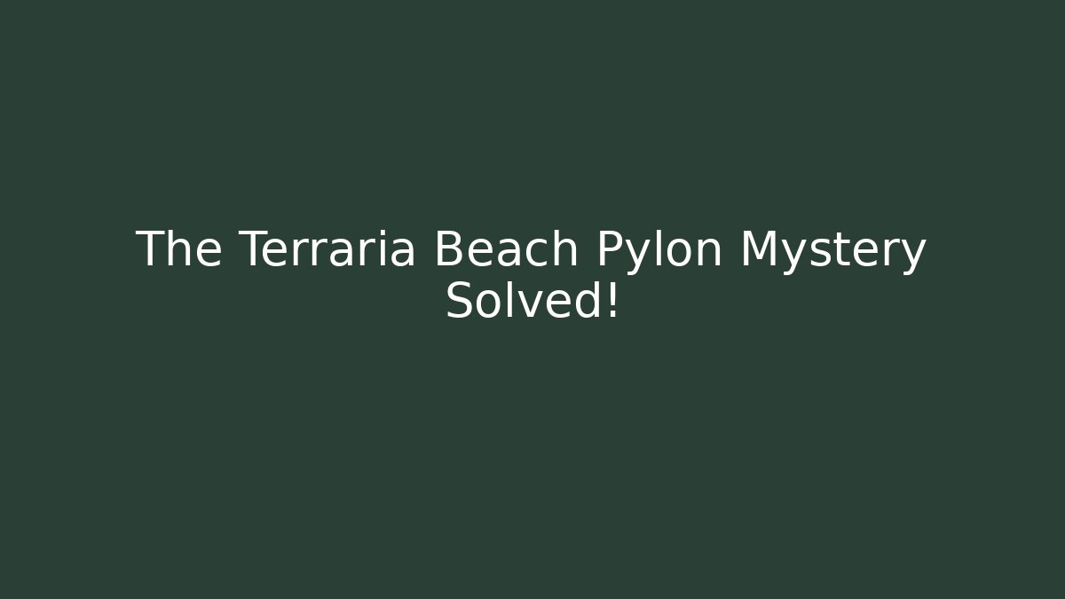 The Terraria Beach Pylon Mystery Solved! - Felix Cat Insurance