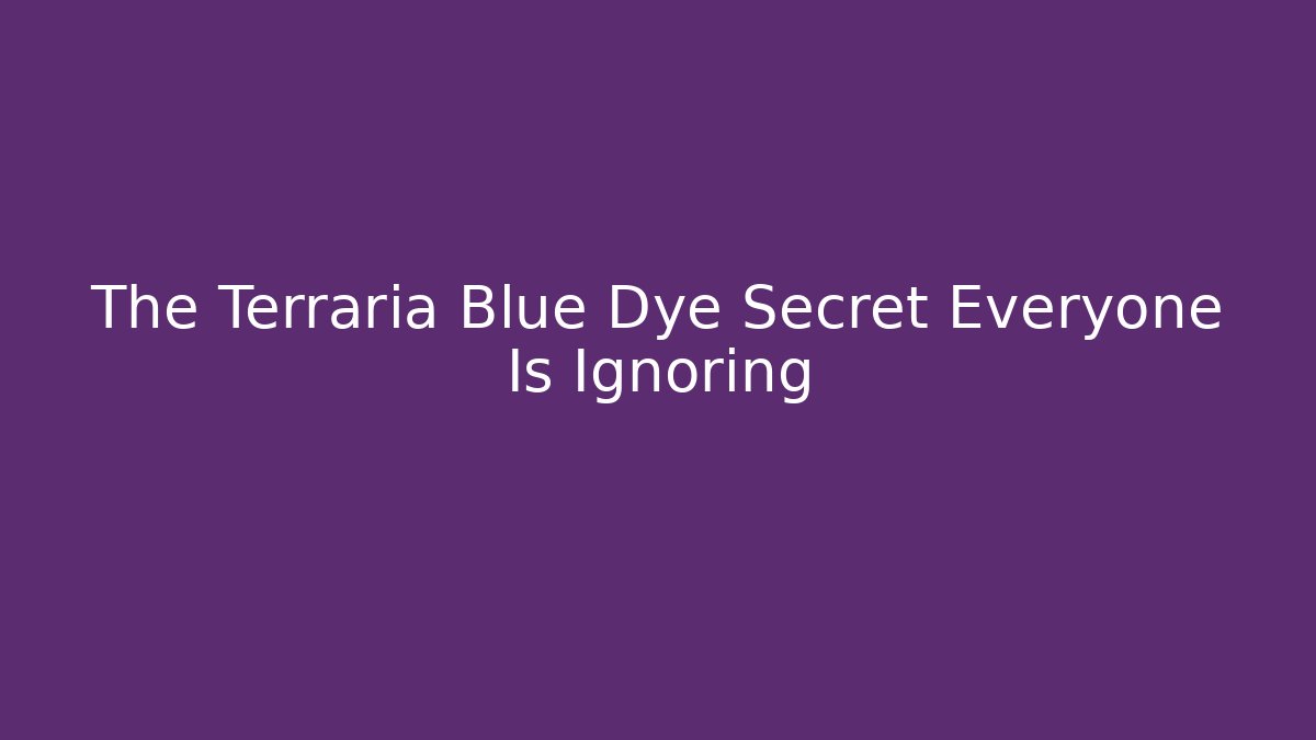 The Terraria Blue Dye Secret Everyone Is Ignoring