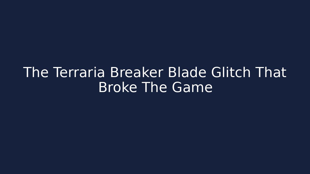 The Terraria Breaker Blade Glitch That Broke The Game