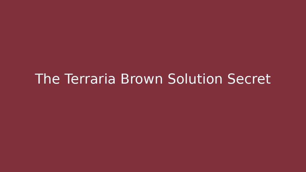 The Terraria Brown Solution Secret