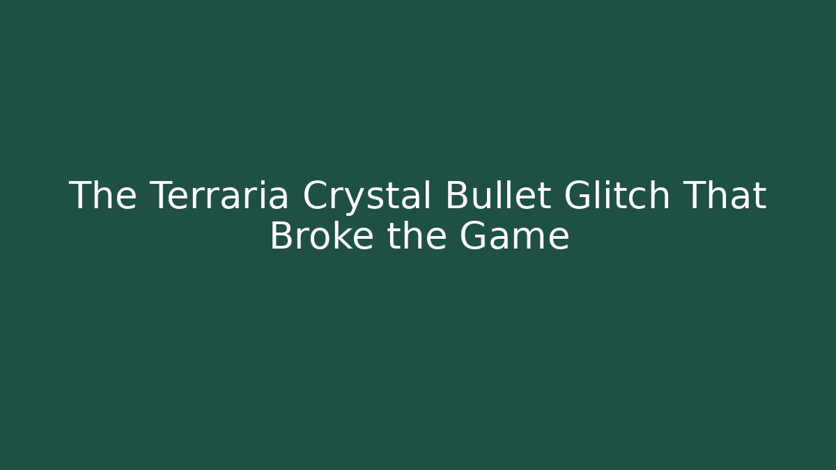 The Terraria Crystal Bullet Glitch That Broke the Game