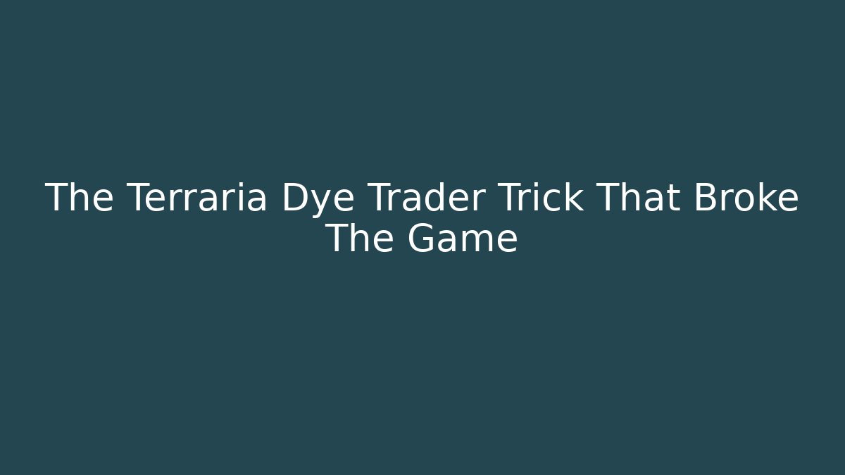 The Terraria Dye Trader Trick That Broke The Game