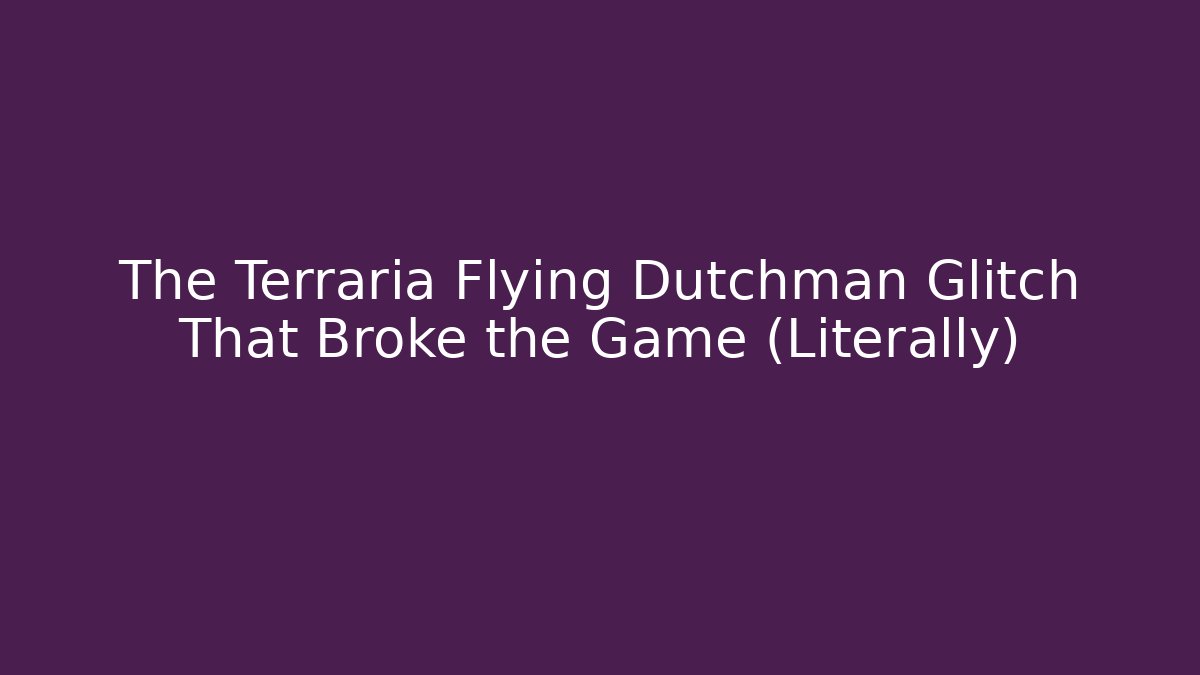 The Terraria Flying Dutchman Glitch That Broke the Game (Literally)