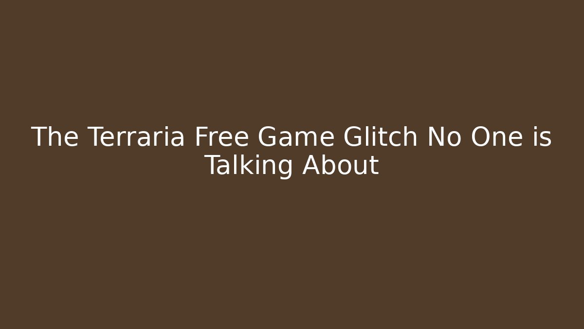 The Terraria Free Game Glitch No One is Talking About