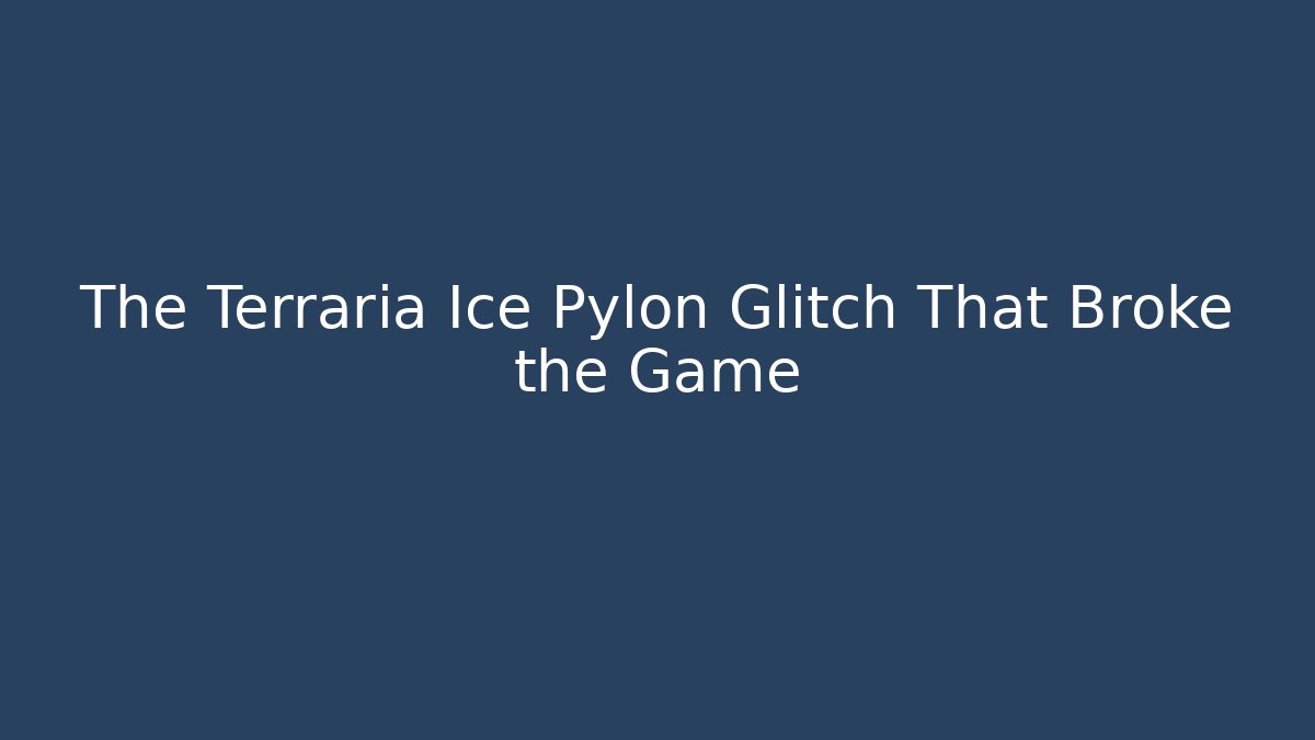 The Terraria Ice Pylon Glitch That Broke the Game - Felix Cat Insurance