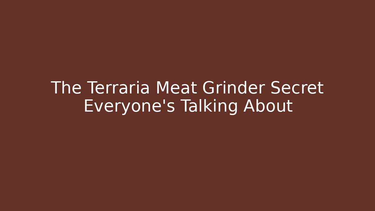The Terraria Meat Grinder Secret Everyone's Talking About - Felix Cat Insurance