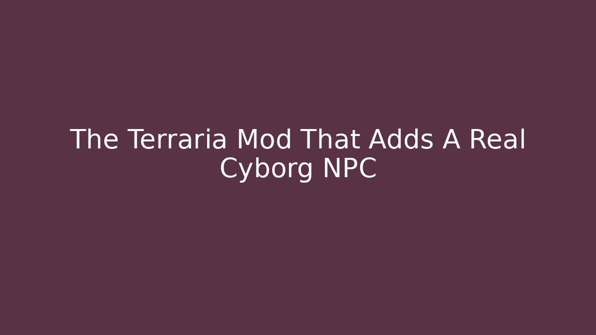 The Terraria Mod That Adds A Real Cyborg NPC