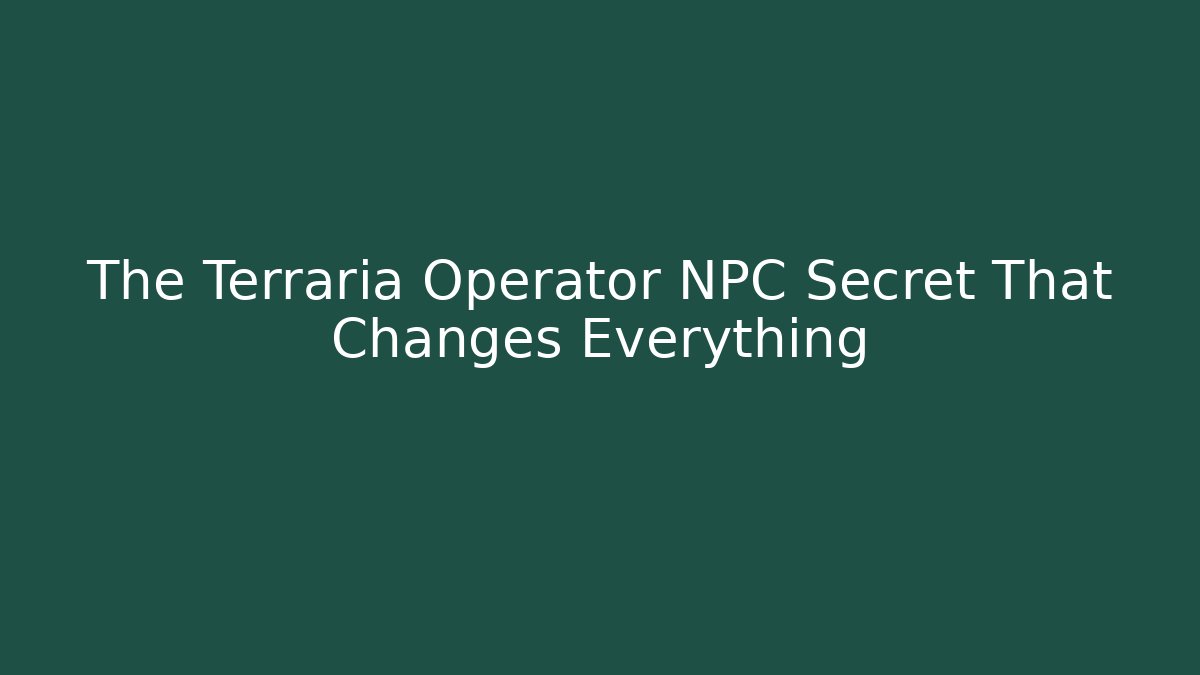 The Terraria Operator NPC Secret That Changes Everything