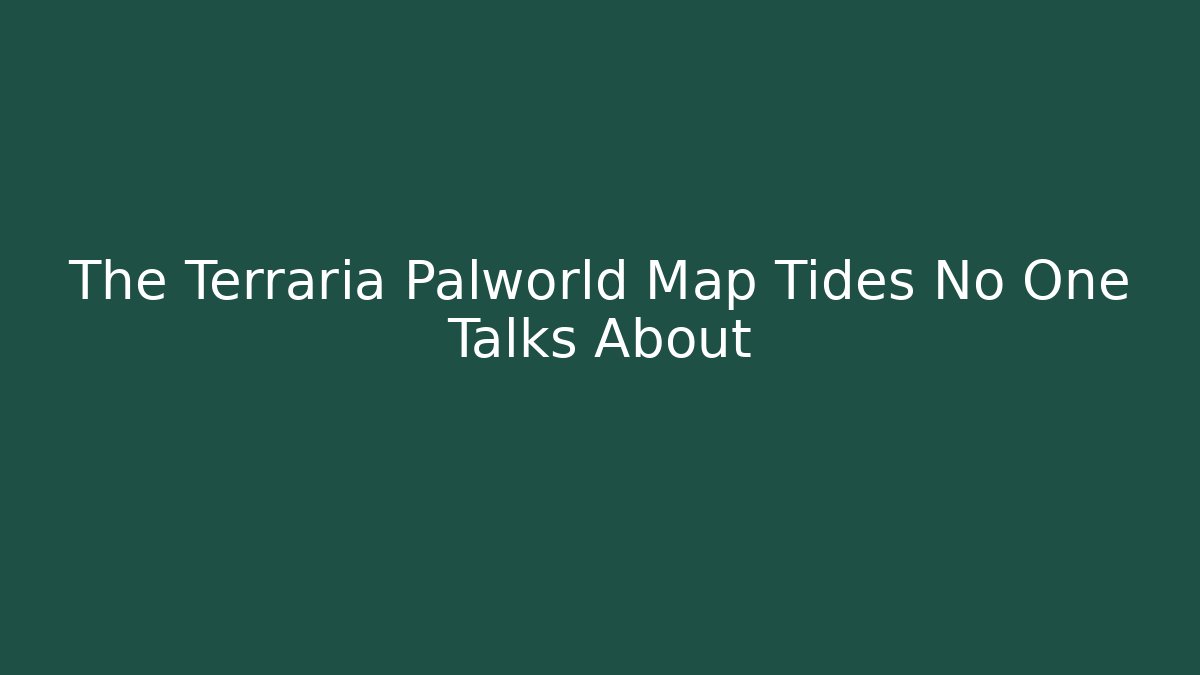 The Terraria Palworld Map Tides No One Talks About