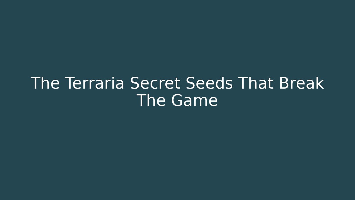 The Terraria Secret Seeds That Break The Game