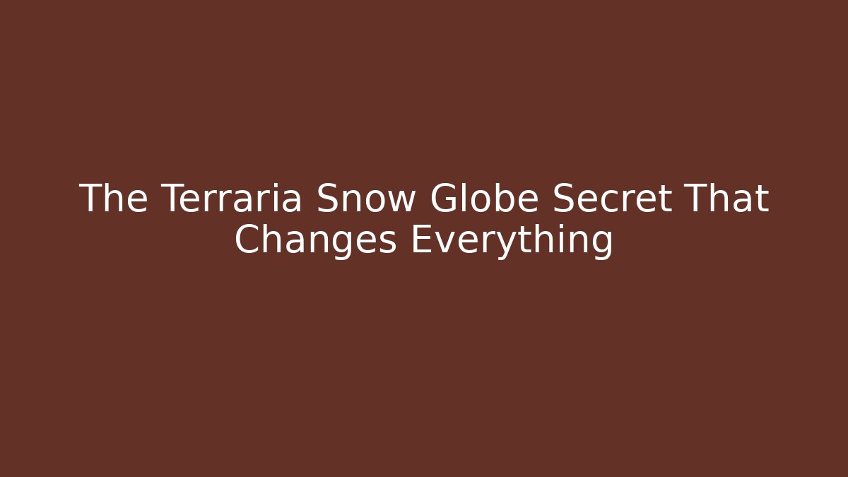 The Terraria Snow Globe Secret That Changes Everything