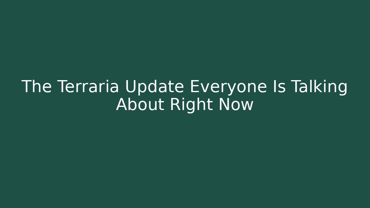 The Terraria Update Everyone Is Talking About Right Now