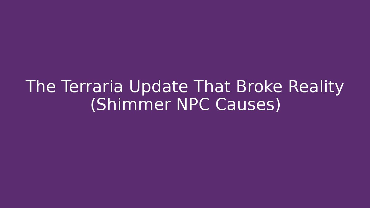 The Terraria Update That Broke Reality (Shimmer NPC Causes)