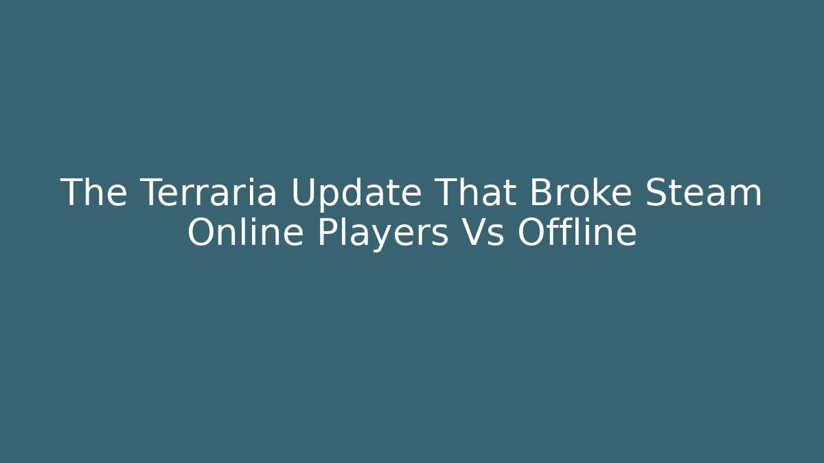 The Terraria Update That Broke Steam Online Players Vs Offline