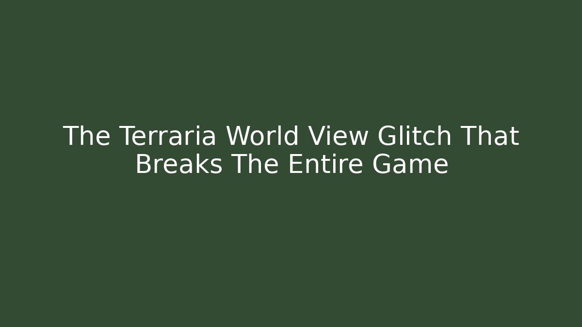 The Terraria World View Glitch That Breaks The Entire Game