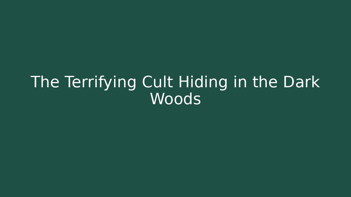 The Terrifying Cult Hiding in the Dark Woods