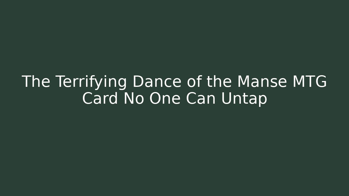 The Terrifying Dance of the Manse MTG Card No One Can Untap