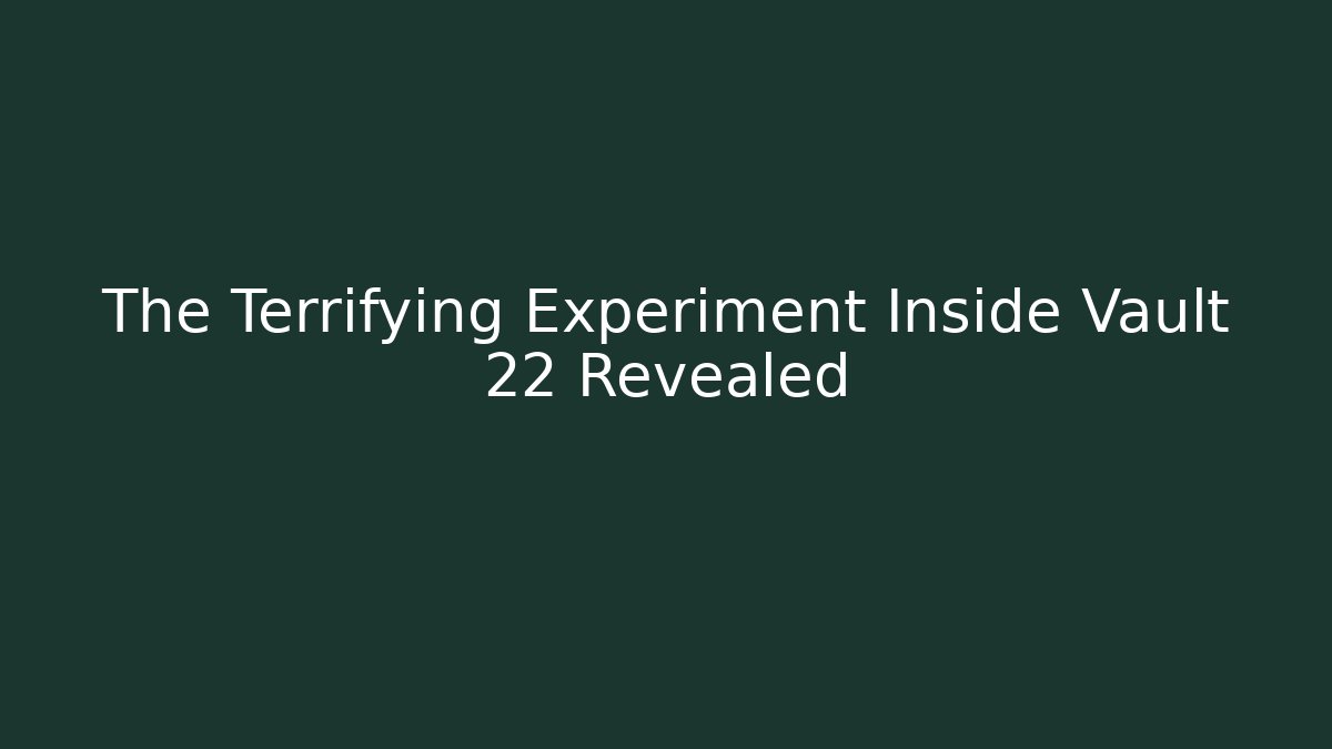 The Terrifying Experiment Inside Vault 22 Revealed