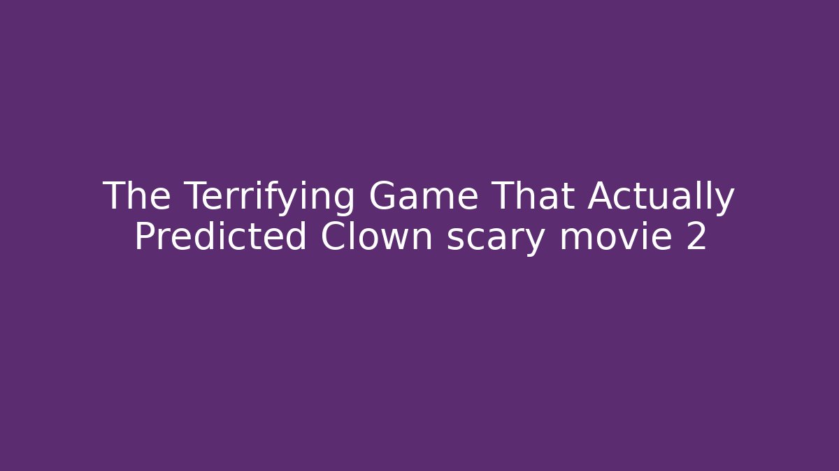 The Terrifying Game That Actually Predicted Clown scary movie 2