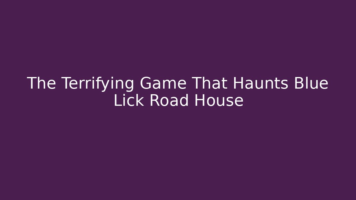 The Terrifying Game That Haunts Blue Lick Road House