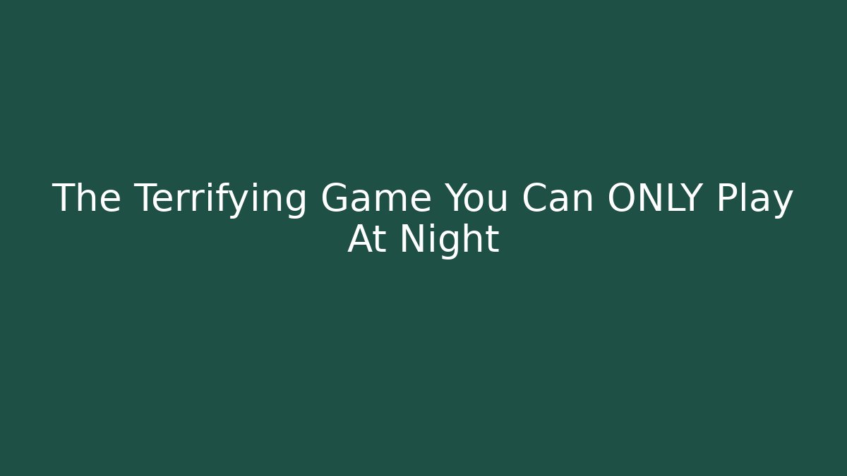 The Terrifying Game You Can ONLY Play At Night