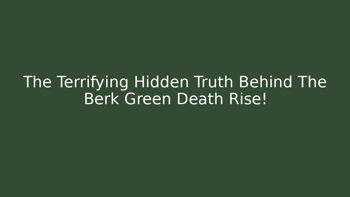 The Terrifying Hidden Truth Behind The Berk Green Death Rise!