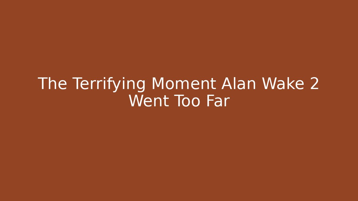 The Terrifying Moment Alan Wake 2 Went Too Far