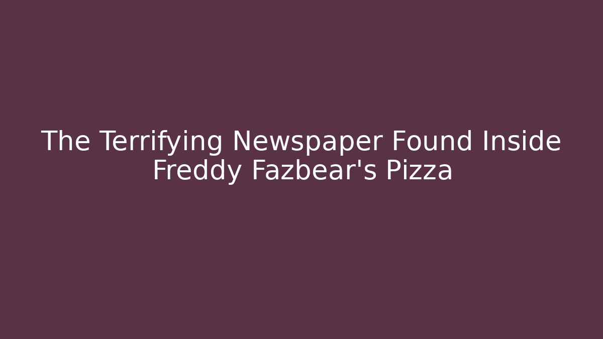The Terrifying Newspaper Found Inside Freddy Fazbear's Pizza